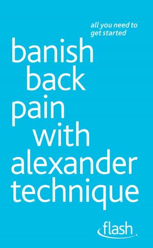 Cover of the book Banish Back Pain with Alexander Technique: Flash by James Lake, MD