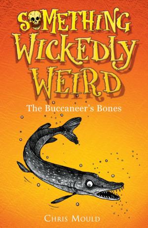 Cover of the book Something Wickedly Weird: The Buccaneer's Bones by David Almond