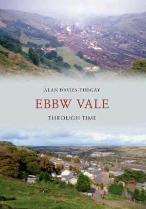 Cover of the book Ebbw Vale Through Time by Tony A. J. Hewitt