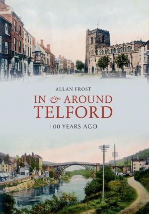 Cover of the book In and Around Telford 100 Years Ago by Brian & Patricia Shipman