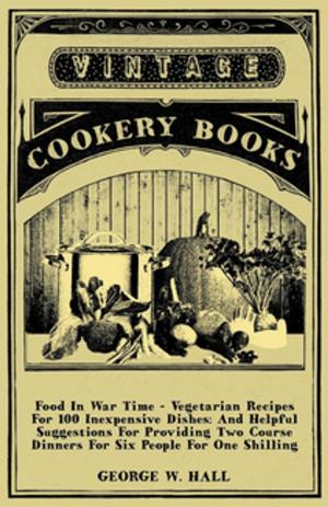 Cover of the book Food in War Time - Vegetarian Recipes for 100 Inexpensive Dishes: And Helpful Suggestions for Providing Two Course Dinners for Six People for One Shilling by Various