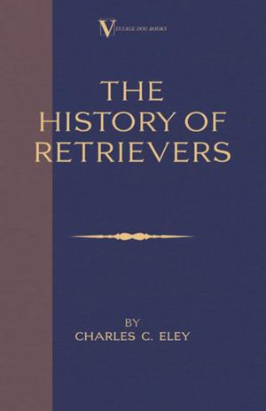 Book cover of The History Of Retrievers (A Vintage Dog Books Breed Classic - Labrador - Flat-Coated Retriever - Golden Retriever)