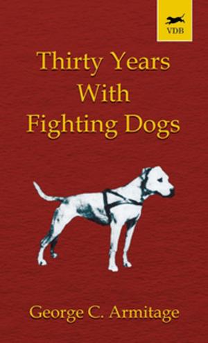 Cover of the book Thirty Years with Fighting Dogs (Vintage Dog Books Breed Classic - American Pit Bull Terrier) by Alderson John