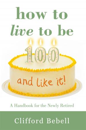 Cover of the book How to Live to Be 100—And Like It! by Ernie J. Zelinski