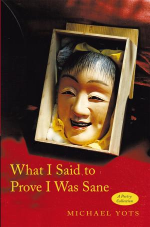 Cover of the book What I Said to Prove I Was Sane by Bruce Haedrich
