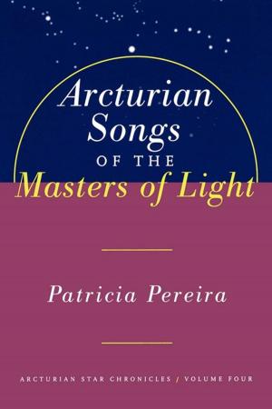 Cover of the book Arcturian Songs Of The Masters Of Light by Elisha Goldstein, Ph.D.