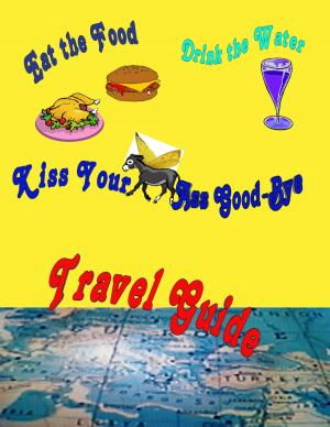 Cover of Eat the Food, Drink the Water and Kiss Your Ass Good-bye Travel guide