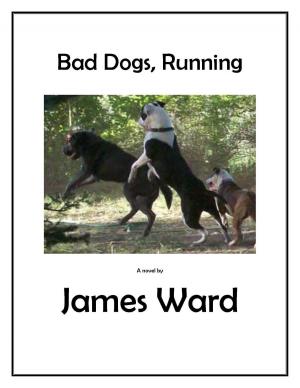Cover of Bad Dogs, Running by James Ward, James Ward