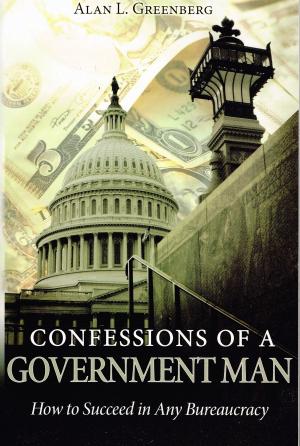 Book cover of Confessions of a Government Man: How to Succeed in Any Bureaucracy