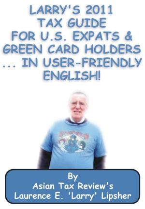 Cover of Larry's 2011 Tax Guide for U.S. Expats & Green Card Holders....in User-Friendly English!