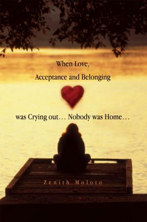 Cover of the book When Love, Acceptance and Belonging Was Crying Out… Nobody Was Home… by James Asante