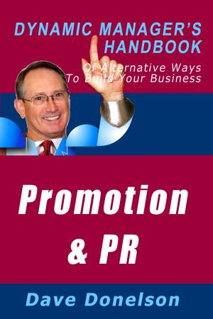 Cover of the book Promotion and Public Relations: The Dynamic Manager’s Handbook Of Alternative Ways To Build Your Business by Dave Donelson
