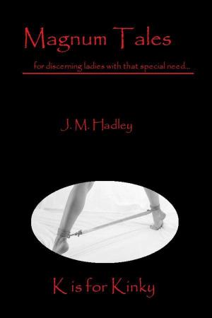 Cover of the book Magnum Tales ~ K is for Kinky by J.M. Hadley