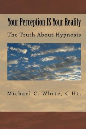 Book cover of Your Perception IS Your Reality: The Truth About Hypnosis