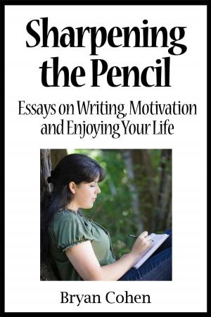 Book cover of Sharpening the Pencil: Essays on Writing, Motivation and Enjoying Your Life