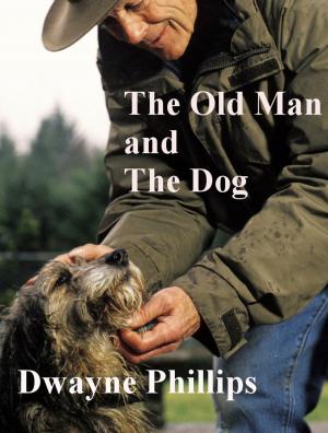 Cover of the book The Old Man and the Dog by Dwayne Phillips