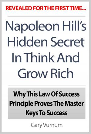 Book cover of Napoleon Hill's Hidden Secret In Think And Grow Rich: Why This Law Of Success Principle Proves The Master Keys To Success