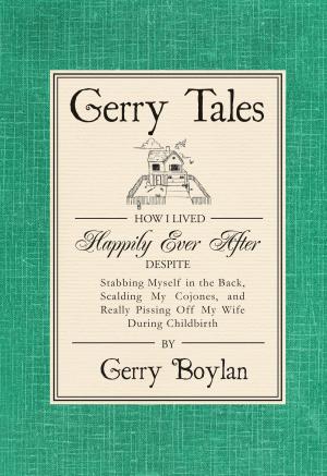 Cover of the book Gerry Tales: How I Lived Happily Ever After, Despite Stabbing Myself in the Back, Scalding My Cojones, and Really Pissing Off My Wife During Childbirth by L. Scullard, L. Frank Baum