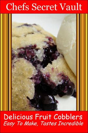 Cover of the book Delicious Fruit Cobblers: Easy to Make - Tastes Incredible by Chefs Secret Vault