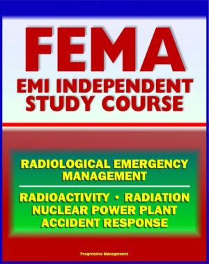 Book cover of 21st Century FEMA Radiological Emergency Management Independent Study Course (IS-3), Radiation, Radioactivity, Nuclear Power Plant Accidents, Detonation, Biological Effects, Protective Actions