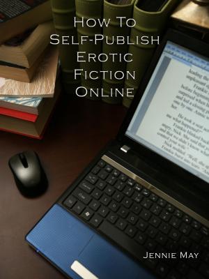 Cover of the book How To Self-Publish Erotic Fiction Online by Jennie May