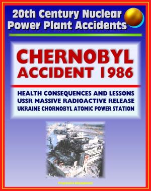Cover of the book 20th Century Nuclear Power Plant Accidents: 1986 Chernobyl Accident and Radioactive Release (Chornobyl Atomic Power Station) USSR, Health Consequences, Cesium, Iodine, Thyroid Cancer, Lessons by Progressive Management