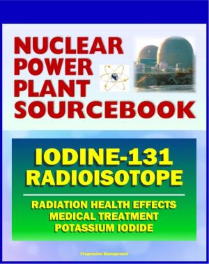 Cover of the book 2011 Nuclear Power Plant Sourcebook: Iodine-131 Radioisotope, Radiation Health Effects and Toxicological Profile, Medical Treatment with Potassium Iodide, Fukushima Accident Radioactive Release by 許禮安