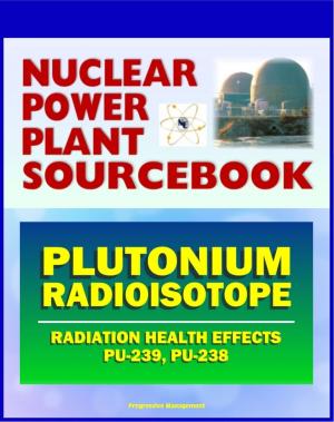 Cover of 2011 Nuclear Power Plant Sourcebook: Plutonium Radioisotope, Radiation Health Effects and Toxicological Profile, Medical Impact, Fukushima Accident Radioactive Release
