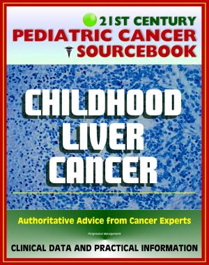 Cover of 21st Century Pediatric Cancer Sourcebook: Childhood Liver Cancer - Hepatoblastoma, Hepatocellular Carcinoma, Undifferentiated Embryonal Sarcoma, Infantile Choriocarcinoma