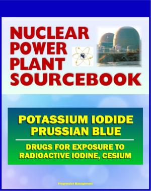 bigCover of the book 2011 Nuclear Power Plant Sourcebook: Drugs for Exposure to Radioactive Iodine and Cesium - Potassium Iodide (KI) and Prussian Blue by 