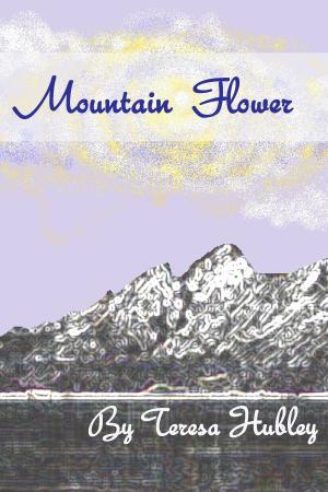 Cover of the book Mountain Flower by Teresa Hubley