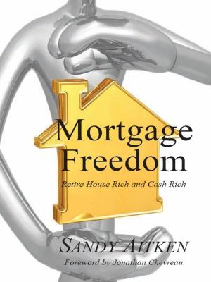 Cover of the book Mortgage Freedom: Retire House Rich and Cash Rich by Lisa Belanger, Sarah O'Hara