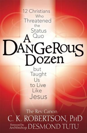 Cover of A Dangerous Dozen: Twelve Christians Who Threatened the Status Quo but Taught Us to Live Like Jesus