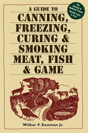 Cover of the book A Guide to Canning, Freezing, Curing & Smoking Meat, Fish & Game by Jillian Moreno