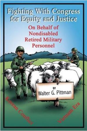 Cover of the book Fighting with Congress for Equity and Justice On Behalf of Nondisabled Retired Military Personnel by Parke Sellard
