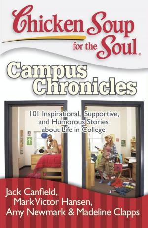Cover of the book Chicken Soup for the Soul: Campus Chronicles by Jack Canfield, Mark Victor Hansen, Amy Newmark
