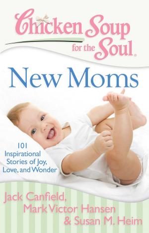 Cover of the book Chicken Soup for the Soul: New Moms by Jack Canfield, Mark Victor Hansen, Amy Newmark