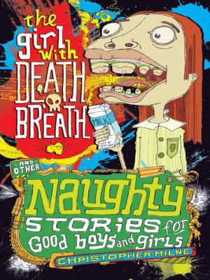 Cover of the book Naughty Stories: The Girl With Death Breath and Other Naughty Stories for Good Boys and Girls by Chrissie Perry, Thalia Kalkipsakis