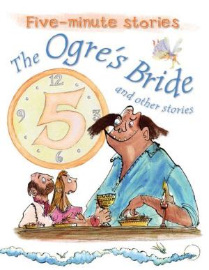 Cover of the book The Ogre's Bride and Other Stories by Miles Kelly