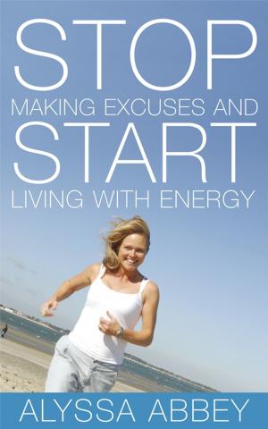 Cover of the book Stop Making Excuses and Start Living With Energy by Susan Weese, Terri Wagner