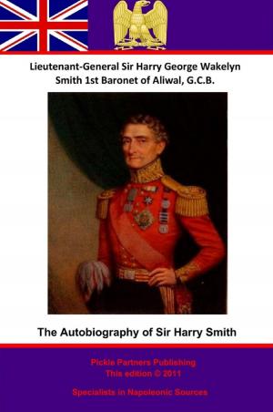 Book cover of The Autobiography Of Lieutenant-General Sir Harry Smith, Baronet of Aliwal on the Sutlej, G.C.B.