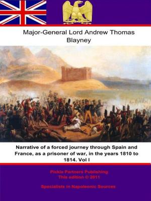 Cover of the book Narrative of a forced journey through Spain and France, as a prisoner of war, in the years 1810 to 1814. Vol. I by Marshal Etienne-Jacques-Joseph-Alexandre Macdonald, Duc de Tarente