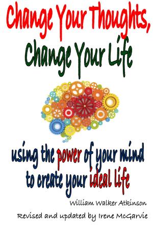 Book cover of Change Your Thoughts, Change Your Life: Using The Power Of Your Mind To Create Your Ideal Life.
