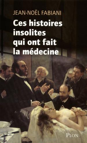 Cover of the book Ces histoires insolites qui ont fait la médecine by Olivier FLORANT
