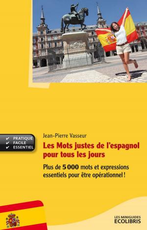 Cover of the book Les mots justes de l'espagnol pour tous les jours by Eric Denimal
