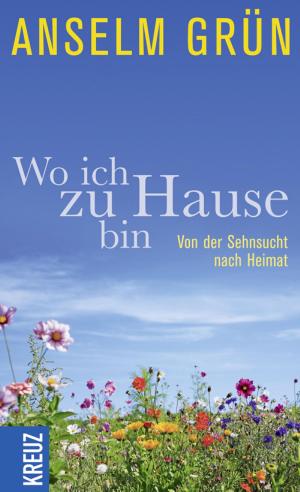 Cover of the book Wo ich zu Hause bin by Anselm Grün