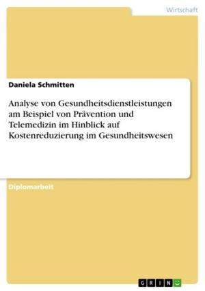 Cover of the book Analyse von Gesundheitsdienstleistungen am Beispiel von Prävention und Telemedizin im Hinblick auf Kostenreduzierung im Gesundheitswesen by Marcus Reiß