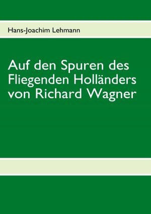 Cover of the book Auf den Spuren des Fliegenden Holländers von Richard Wagner by Jürgen Trautner, Michael-Andreas Fritze, Karsten Hannig, Matthias Kaiser