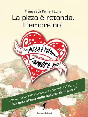 Book cover of La pizza è rotonda. L'amore no!
