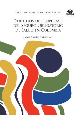 Cover of the book Derechos de propiedad del Seguro Obligatorio de Salud en Colombia by Santiago Castro Gómez